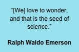 “[We] love to wonder, and that is the seed of science.”

Ralph Waldo Emerson